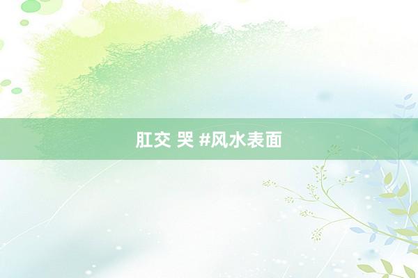 肛交 哭 #风水表面