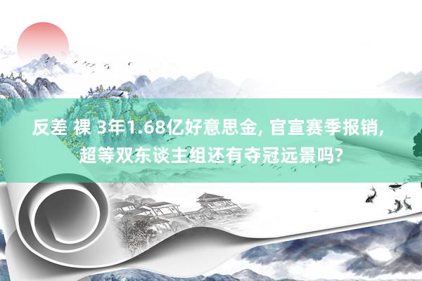 反差 裸 3年1.68亿好意思金, 官宣赛季报销, 超等双东谈主组还有夺冠远景吗?