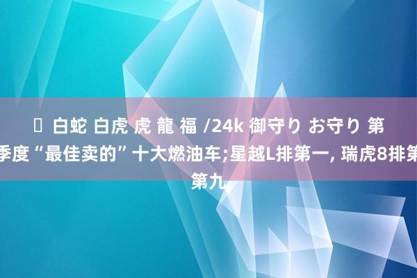 ✨白蛇 白虎 虎 龍 福 /24k 御守り お守り 第一季度“最佳卖的”十大燃油车;星越L排第一, 