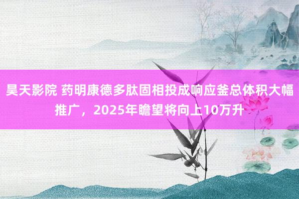 昊天影院 药明康德多肽固相投成响应釜总体积大幅推广,2025年瞻望将向上10万升